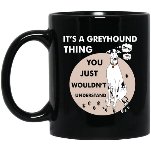 It’s A Greyhound Thing You Wouldnt Understand Dog Lover Gift 11 oz Black Mug - Black / One Size - Drinkware