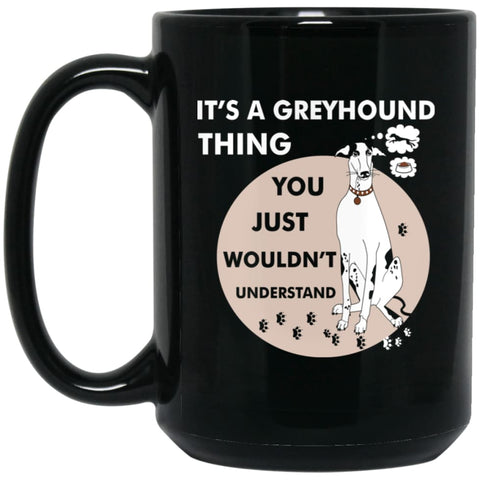 It’s A Greyhound Thing You Wouldnt Understand Dog Lover Gift 15 oz Black Mug - Black / One Size - Drinkware