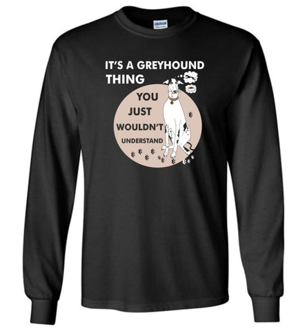 It’s A Greyhound Thing You Wouldnt Understand Dog Lover - Long Sleeve T-Shirt - Black / M