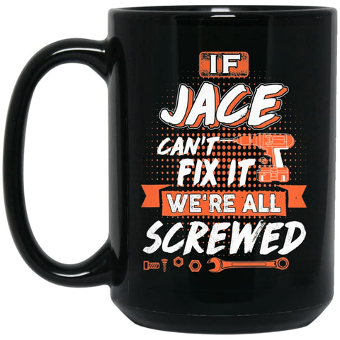 Jace Custom Name Gift If Jace Can’t Fix It We’re All Screwed 15 oz Black Mug - Black / One Size - Drinkware