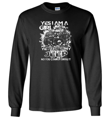 Jeep Girl Ladies Shirt Yes I am a Girl Yes This is My Jeep No You Cann’t Drive It Long Sleeve T-Shirt - Black / M