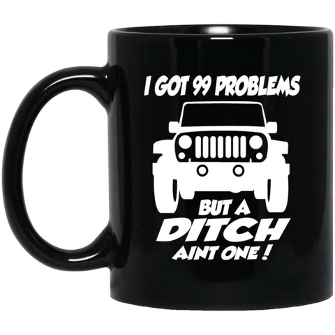 Jeep Owners I Got 99 Problesm But A Ditch Aint One 11 oz Black Mug - Black / One Size - Drinkware
