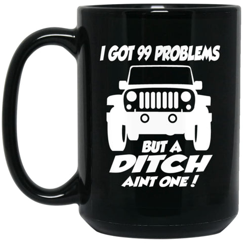 Jeep Owners I Got 99 Problesm But A Ditch Aint One 15 oz Black Mug - Black / One Size - Drinkware