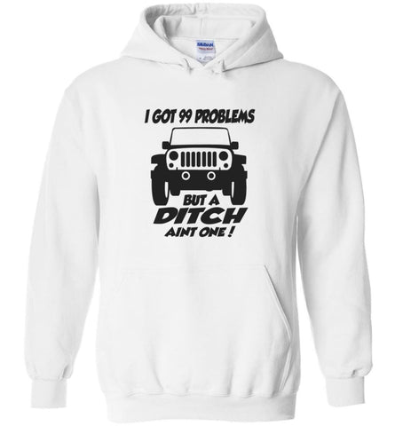 Jeep Shirt I Got 99 Problems but A Ditch Ain’t One Hoodie - White / M