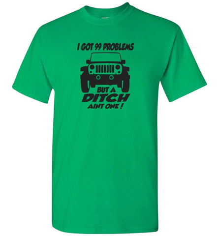 Jeep Shirt I Got 99 Problems but A Ditch Ain’t One T-Shirt - Irish Green / S
