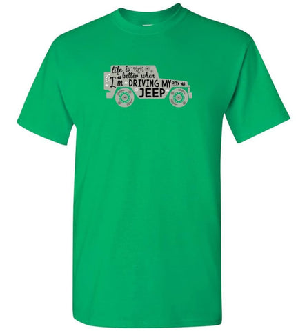 Jeep Shirt Life Is Better When I’m Driving My Jeep T-Shirt - Irish Green / S