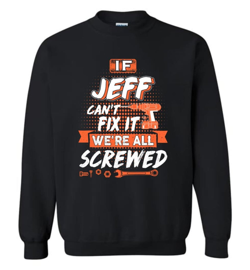 Jeff Custom Name Gift If Jeff Can’t Fix It We’re All Screwed - Sweatshirt - Black / M - Sweatshirt
