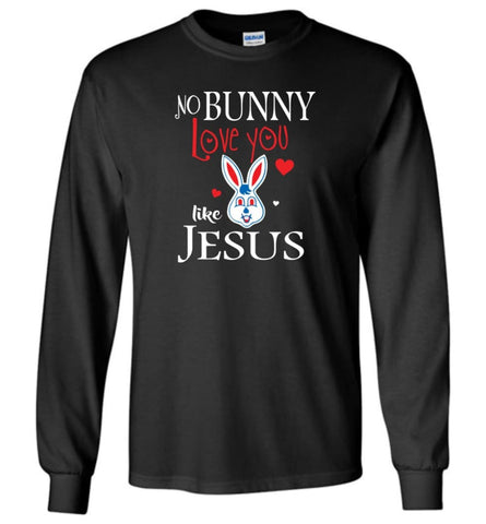 Jesus Lover Shirt No Bunny love you like Jesus - Long Sleeve T-Shirt - Black / M