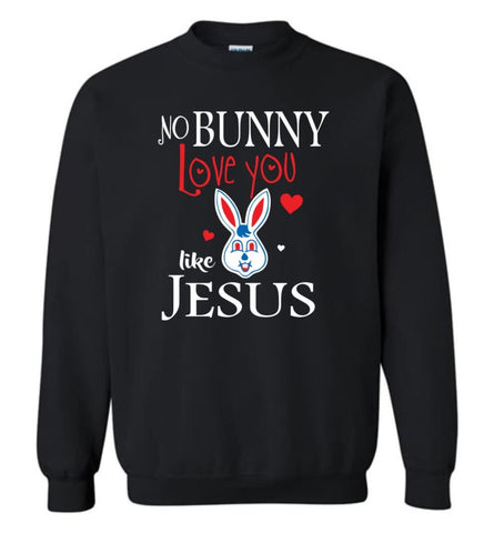 Jesus Lover Shirt No Bunny Love You Like Jesus Sweatshirt - Black / M