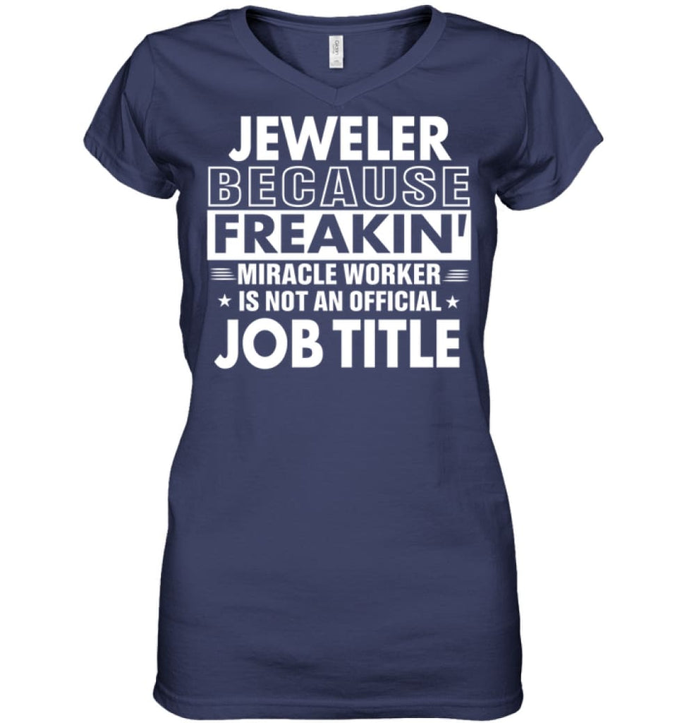 Jeweler Because Freakin’ Miracle Worker Job Title Ladies V-Neck - Hanes Women’s Nano-T V-Neck / Navy / S - Apparel