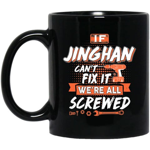 Jinghan Custom Name Gift If Jinghan Can’t Fix It We’re All Screwed 11 oz Black Mug - Black / One Size - Drinkware