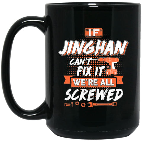Jinghan Custom Name Gift If Jinghan Can’t Fix It We’re All Screwed 15 oz Black Mug - Black / One Size - Drinkware