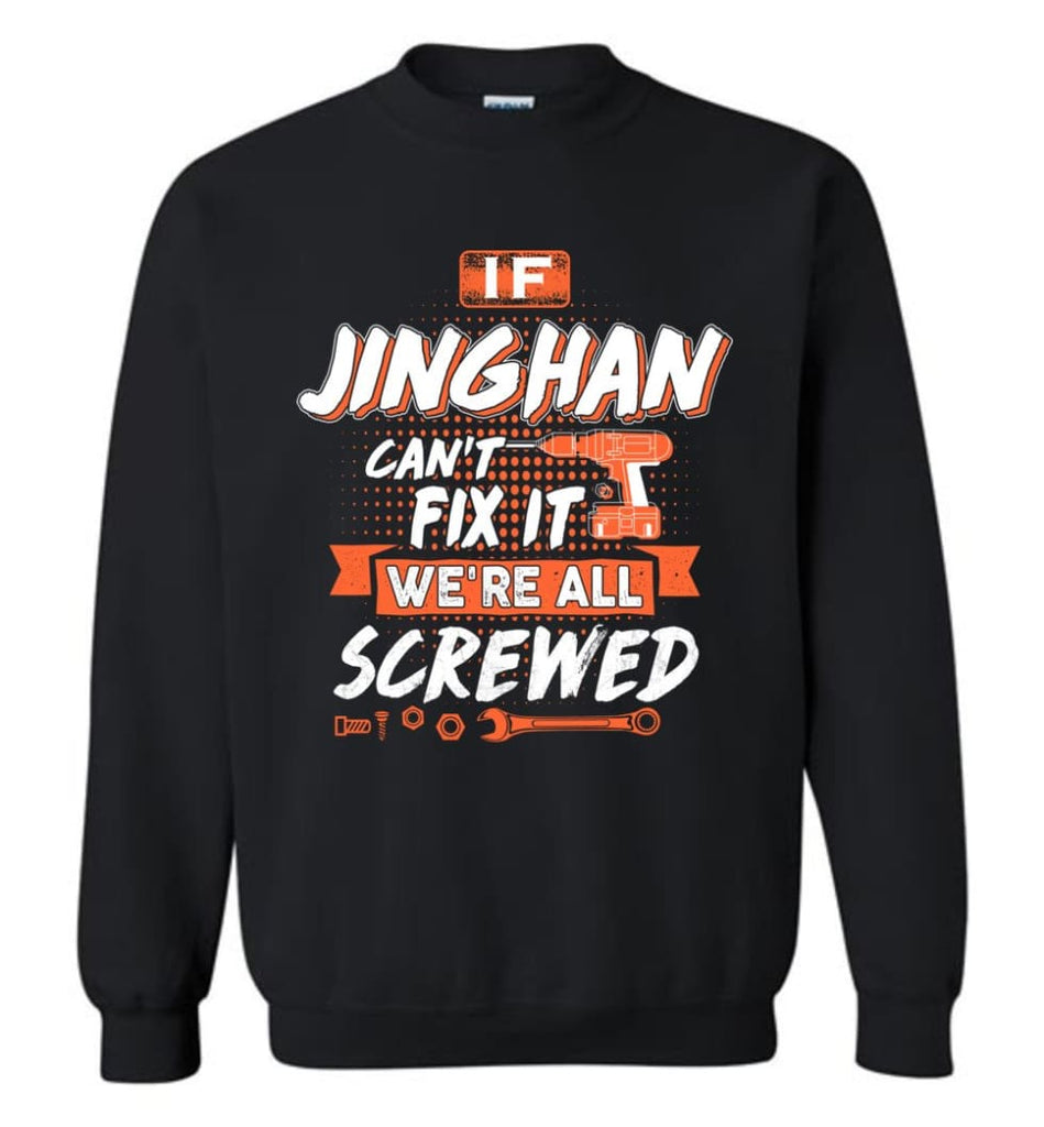 Jinghan Custom Name Gift If Jinghan Can’t Fix It We’re All Screwed - Sweatshirt - Black / M - Sweatshirt