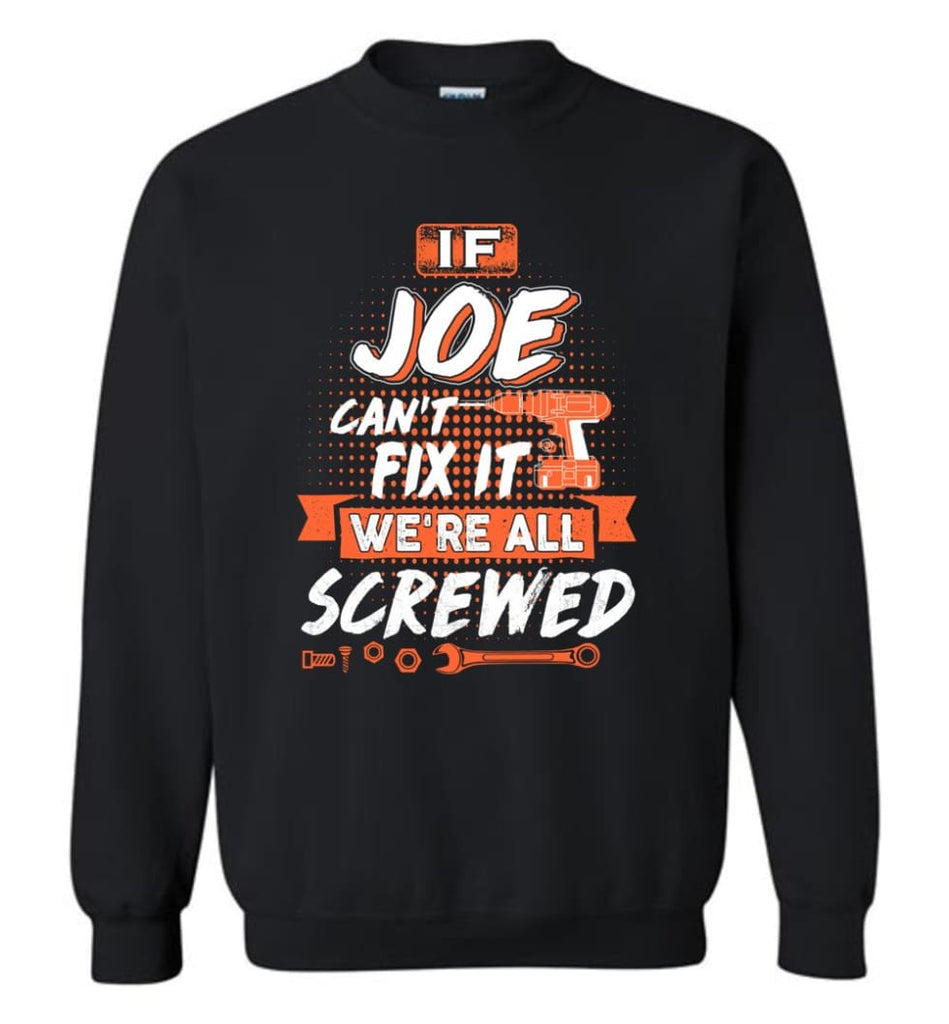 Joe Custom Name Gift If Joe Can’t Fix It We’re All Screwed - Sweatshirt - Black / M - Sweatshirt