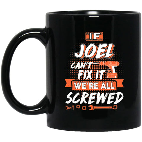 Joel Custom Name Gift If Joel Can’t Fix It We’re All Screwed 11 oz Black Mug - Black / One Size - Drinkware
