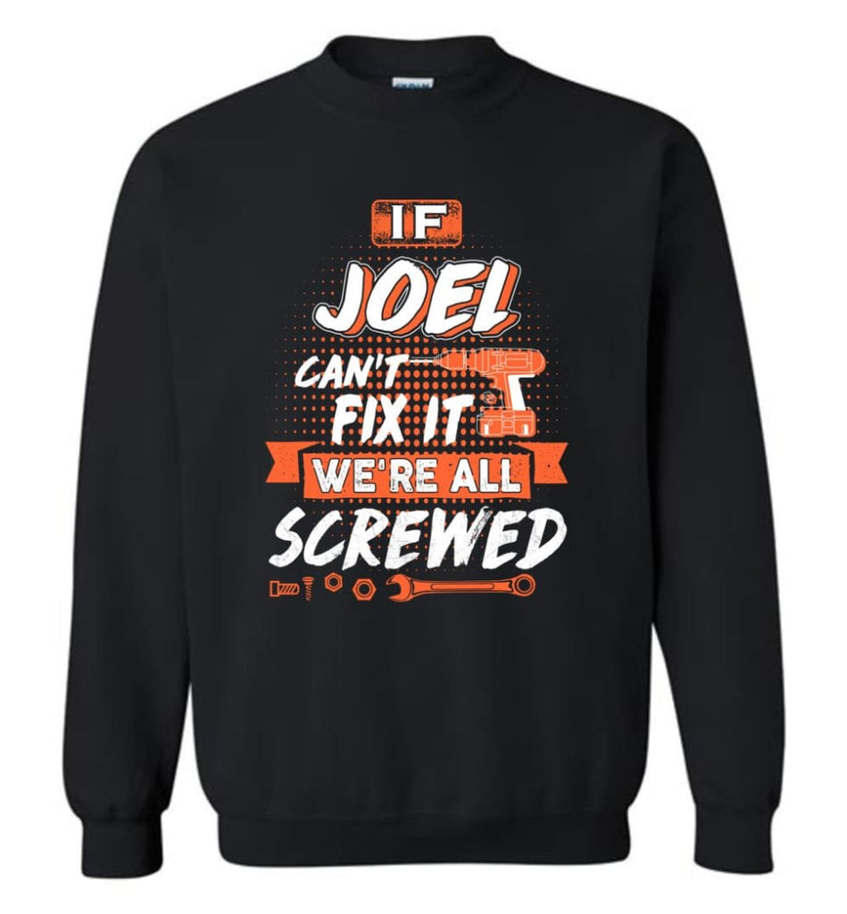 Joel Custom Name Gift If Joel Can’t Fix It We’re All Screwed - Sweatshirt - Black / M - Sweatshirt