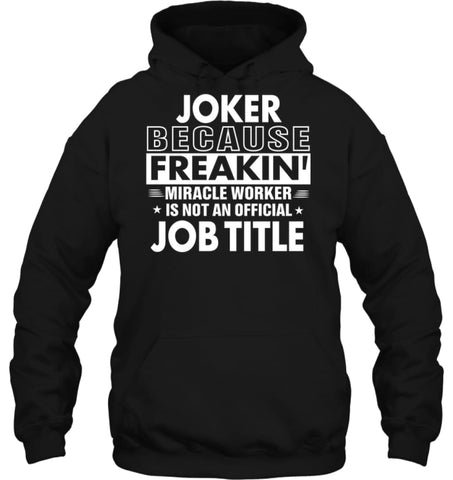 Joker Because Freakin’ Miracle Worker Job Title Hoodie - Gildan 8oz. Heavy Blend Hoodie / Black / S - Apparel