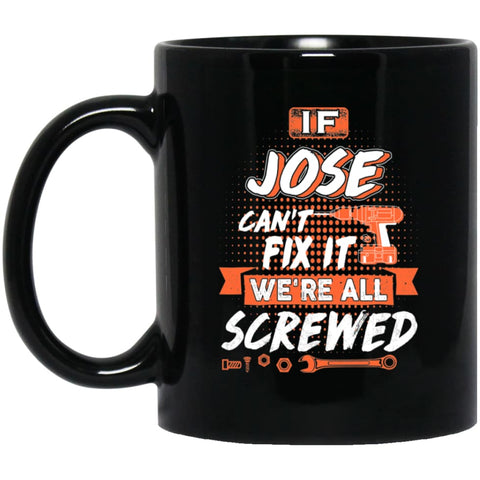 Jose Custom Name Gift If Jose Can’t Fix It We’re All Screwed 11 oz Black Mug - Black / One Size - Drinkware