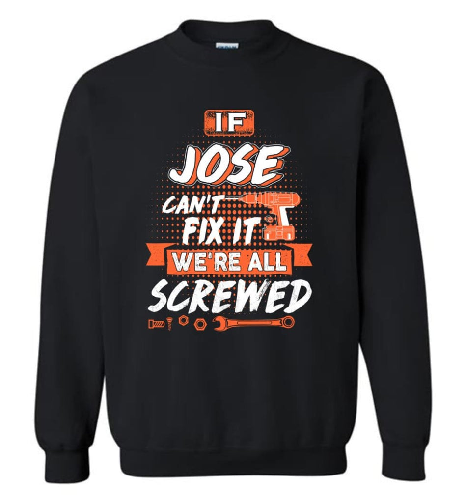 Jose Custom Name Gift If Jose Can’t Fix It We’re All Screwed - Sweatshirt - Black / M - Sweatshirt