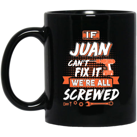 Juan Custom Name Gift If Juan Can’t Fix It We’re All Screwed 11 oz Black Mug - Black / One Size - Drinkware