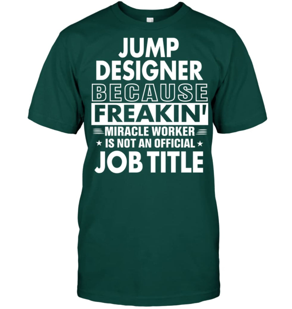 Jump Designer Because Freakin’ Miracle Worker Job Title T-Shirt - Hanes Tagless Tee / Deep Forest / S - Apparel