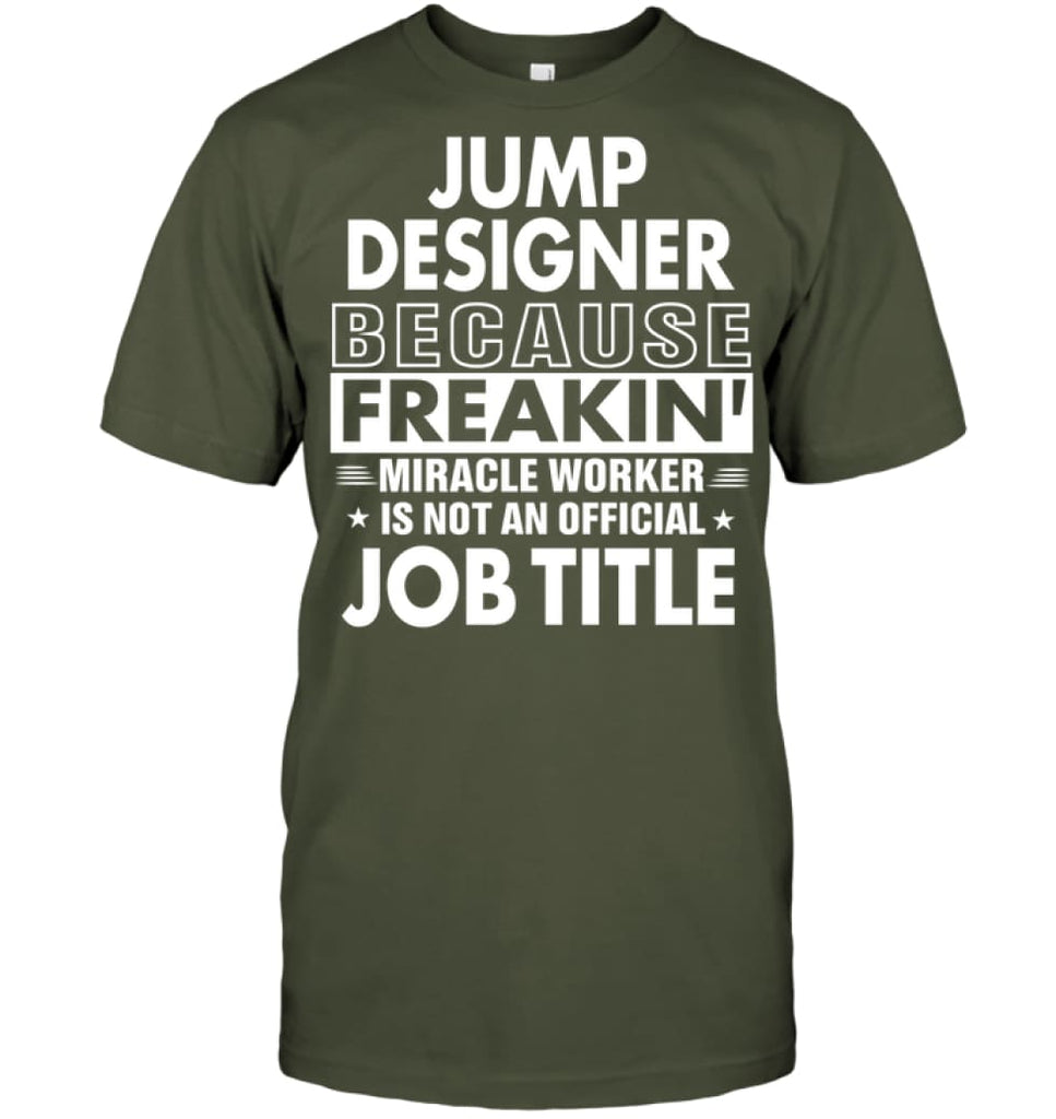 Jump Designer Because Freakin’ Miracle Worker Job Title T-Shirt - Hanes Tagless Tee / Fatigue Green / S - Apparel