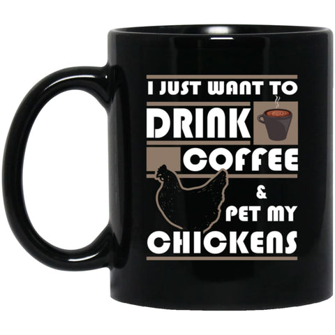 Just Want To Drink Coffee And Pet Chickens 11 oz Black Mug - Black / One Size - Drinkware