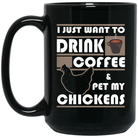 Just Want To Drink Coffee And Pet Chickens 15 oz Black Mug - Black / One Size - Drinkware