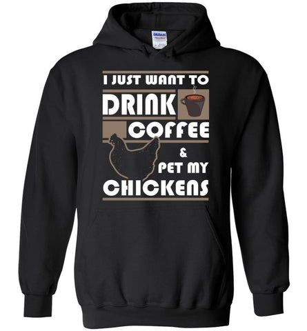 Just Want To Drink Coffee And Pet Chickens - Hoodie - Black / M