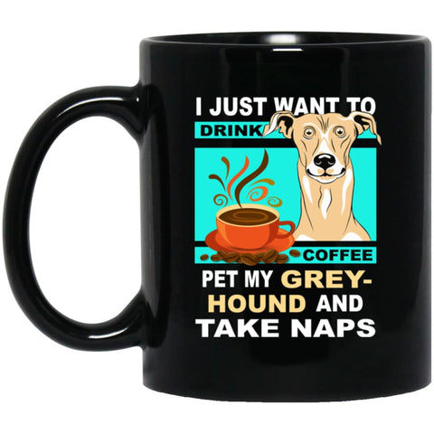 Just Want To Drink Coffee And Pet Greyhound Love Dogs Gift 11 oz Black Mug - Black / One Size - Drinkware