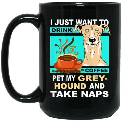 Just Want To Drink Coffee And Pet Greyhound Love Dogs Gift 15 oz Black Mug - Black / One Size - Drinkware