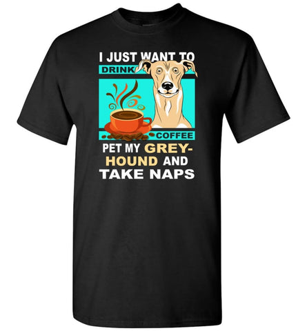 Just Want To Drink Coffee And Pet Greyhound T-Shirt - Black / S