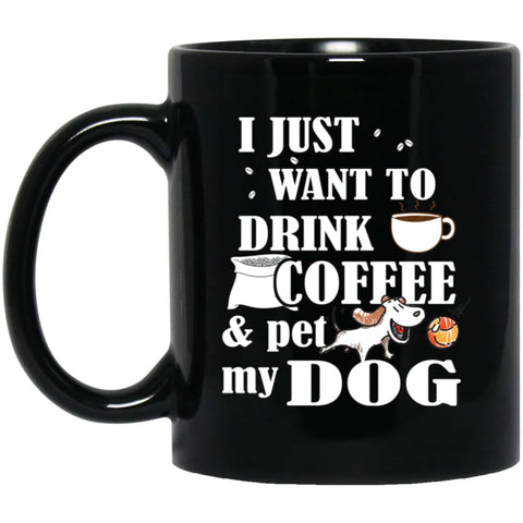 Just Want To Drink Coffee And Pet My Dog 11 oz Black Mug - Black / One Size - Drinkware