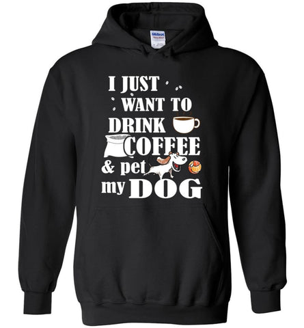 Just Want To Drink Coffee And Pet My Dog - Hoodie - Black / M