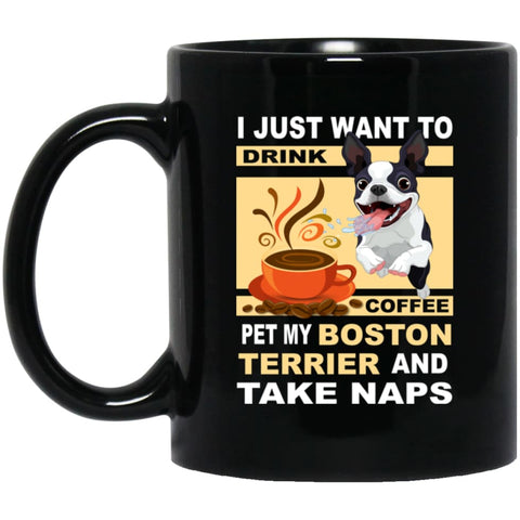 Just Want To Drink Coffee Pet My Boston Terrier Dog and Take Naps 11 oz Black Mug - Black / One Size - Drinkware