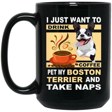 Just Want To Drink Coffee Pet My Boston Terrier Dog and Take Naps 15 oz Black Mug - Black / One Size - Drinkware