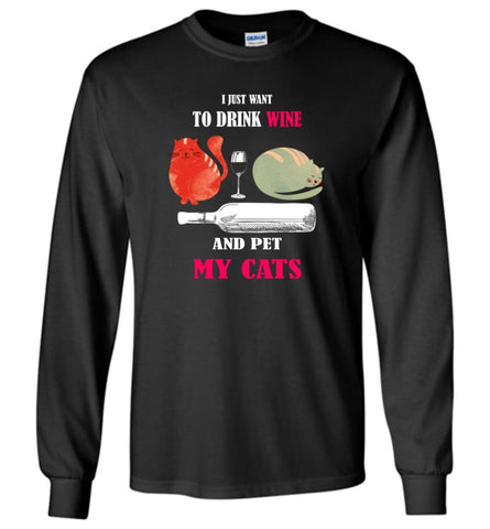 Just Want To Drink Wine And Pet My Cats - Long Sleeve T-Shirt - Black / M