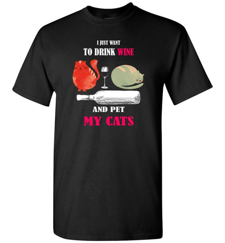 Just Want To Drink Wine And Pet My Cats T-Shirt - Black / S