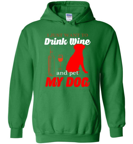 Just Want To Drink Wine And Pet My Dog - Hoodie - Irish Green / M