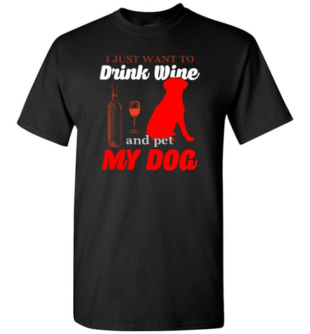 Just Want To Drink Wine And Pet My Dog T-Shirt - Black / S