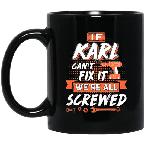 Karl Custom Name Gift If Karl Can’t Fix It We’re All Screwed 11 oz Black Mug - Black / One Size - Drinkware