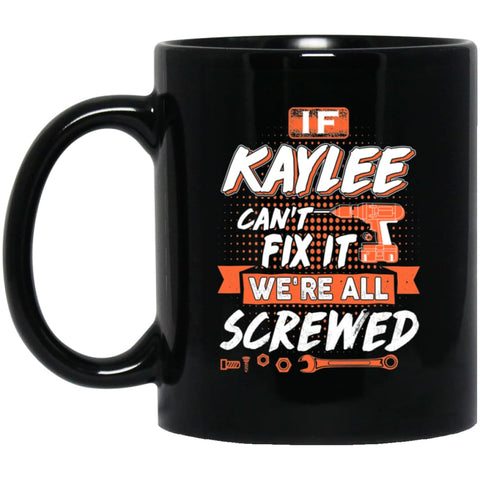 Kaylee Custom Name Gift If Kaylee Can’t Fix It We’re All Screwed 11 oz Black Mug - Black / One Size - Drinkware