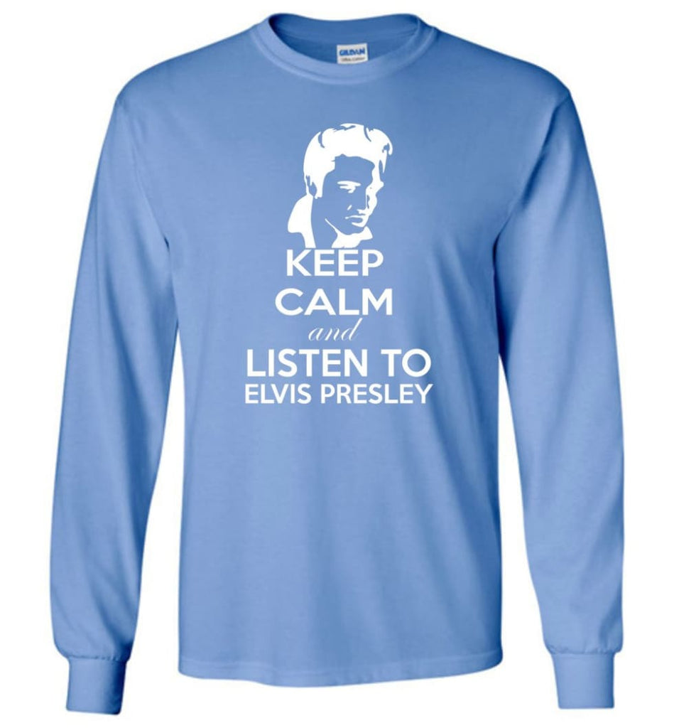 Keep Calm and Listen To Elvis Presley Shirt Hoodie Sweater - Long Sleeve T-Shirt - Carolina Blue / M