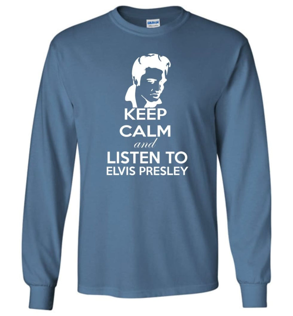 Keep Calm and Listen To Elvis Presley Shirt Hoodie Sweater - Long Sleeve T-Shirt - Indigo Blue / M