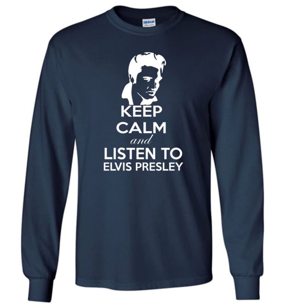 Keep Calm and Listen To Elvis Presley Shirt Hoodie Sweater - Long Sleeve T-Shirt - Navy / M