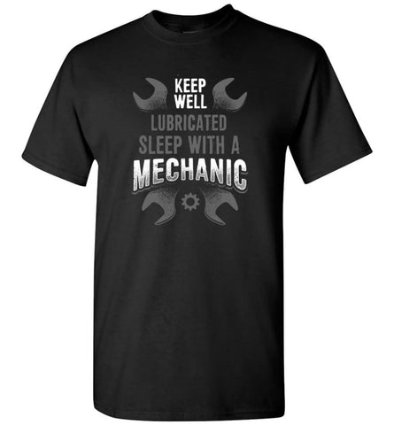 Keep Well Lubricated Sleep With A Mechanic Shirt - Short Sleeve T-Shirt - Black / S