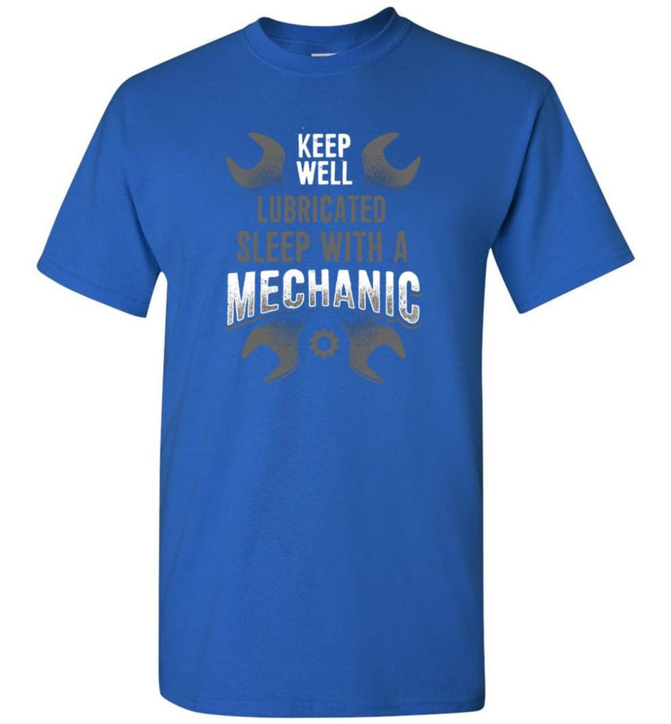 Keep Well Lubricated Sleep With A Mechanic Shirt - Short Sleeve T-Shirt - Royal / S