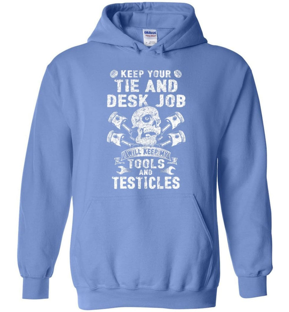 Keep Your The And Desk Job I Will Keep My Tools And Testicles - Hoodie - Carolina Blue / M
