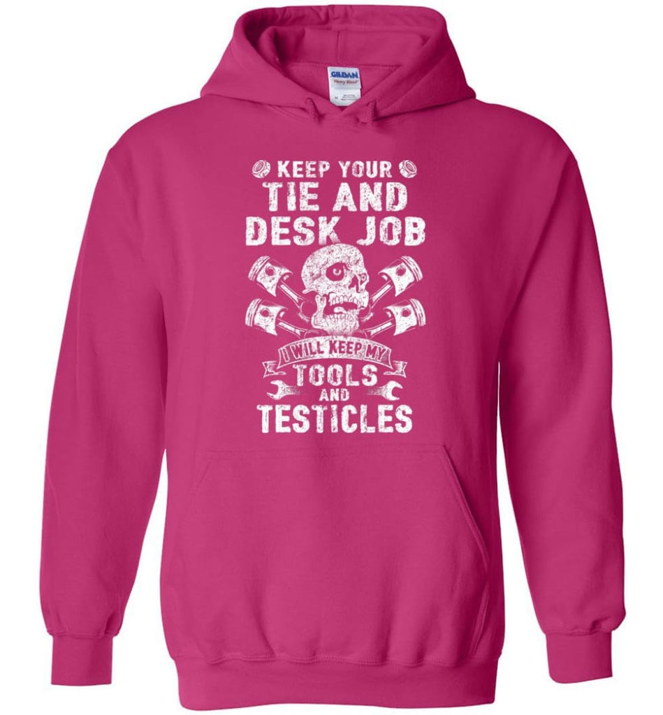 Keep Your The And Desk Job I Will Keep My Tools And Testicles - Hoodie - Heliconia / M