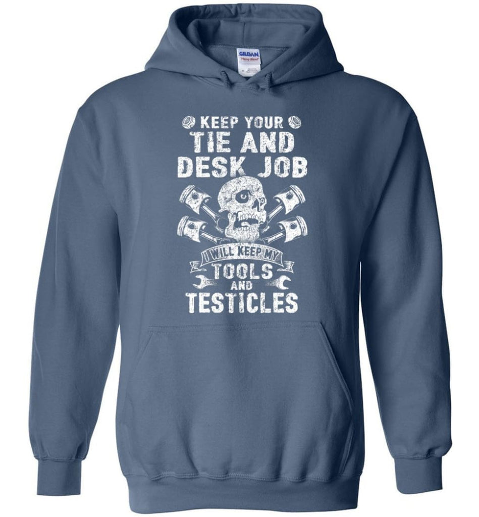 Keep Your The And Desk Job I Will Keep My Tools And Testicles - Hoodie - Indigo Blue / M